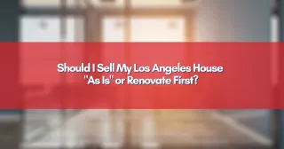 Should I Sell My Los Angeles House "As Is" or Renovate First?