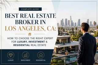 Best Real Estate Broker in Los Angeles, CA: How to Choose the Right Expert for Luxury, Investment & Residential Real Estate