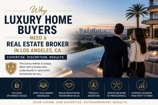 Why Luxury Home Buyers Need a Real Estate Broker in Los Angeles, CA