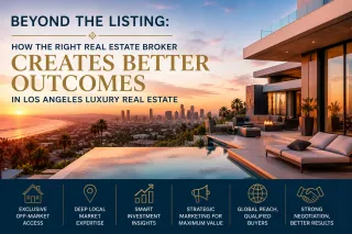 Beyond the Listing: How the Right Real Estate Broker Creates Better Outcomes in Los Angeles Luxury Real Estate