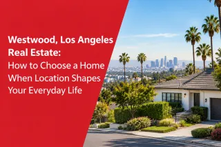 Westwood, Los Angeles Real Estate: How to Choose a Home When Location Shapes Your Everyday Life