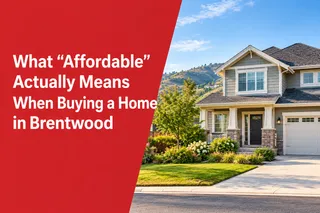 What “Affordable” Actually Means When Buying a Home in Brentwood