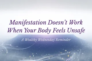 🌸 Wealthy Wednesday: Manifesting Money Doesn’t Work When Your Body Feels Unsafe 🌸