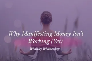 🌸 Wealthy Wednesday: Why Manifesting Money Isn’t Working (Yet) 🌸