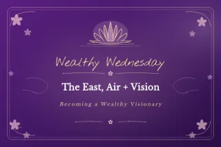 🌸 Wealthy Wednesday: The East, Air + Vision: Becoming a Wealthy Visionary 🌸 