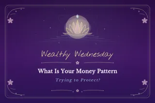 🌊 Wealthy Wednesday: What Is Your Money Pattern Trying to Protect?