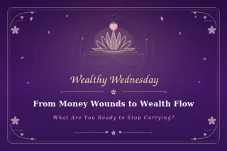 🌸 Wealthy Wednesday: From Money Wounds to Wealth Flow: What Are You Ready to Stop Carrying? 🌸