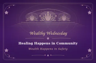 🌸 Wealthy Wednesday: Healing Happens in Community, Wealth Happens in Safety 🌸