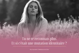 Tu ne te reconnais plus — et si c'était une mutation identitaire ?