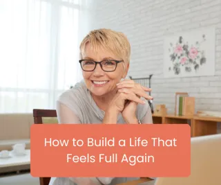 How to Build a Life That Feels Full Again