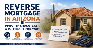 The Pros and Disadvantages of a Reverse Mortgage in Arizona and How to Know If It Is Right for You
