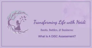 What Is a DISC Assessment? | Transforming Life with Heidi