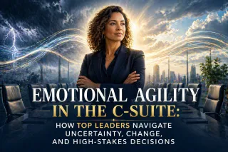 Emotional Agility in the C-Suite: How Top Leaders Navigate Uncertainty, Change, and High-Stakes Decisions