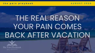 The Real Reason Your Pain Comes Back After Vacation