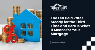The Fed Held Rates Steady for the Third Time and Here Is What It Means for Your Mortgage