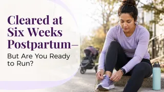 Cleared Postpartum: Are You Ready to Run?
