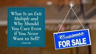 What Is an Exit Multiple and Why Should You Care Even if You Never Want to Sell?