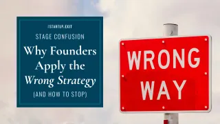 Stage Confusion: Why Founders Apply the Wrong Strategy (and How to Stop)