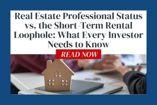 Real Estate Professional Status vs. the Short-Term Rental Loophole: What Every Investor Needs to Know