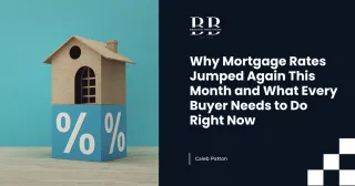 Why Mortgage Rates Jumped Again This Month and What Every Buyer Needs to Do Right Now