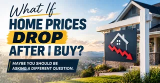 What If Home Prices Drop After I Buy Is the Wrong Question and Here Is the Right One to Ask Instead