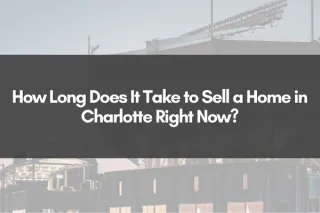 How Long Does It Take to Sell a Home in Charlotte Right Now?