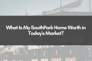 What Is My SouthPark Home Worth in Today's Market?