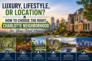 Luxury, Lifestyle, or Location? How to Choose the Right Charlotte Neighborhood for Your Next Home