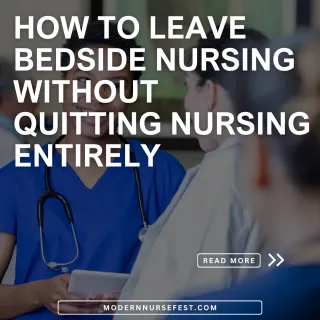 How to Leave Bedside Nursing Without Quitting Nursing Entirely