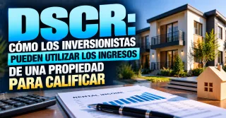 DSCR: CÓMO LOS INVERSIONISTAS PUEDEN UTILIZAR LOS INGRESOS DE UNA PROPIEDAD PARA CALIFICAR