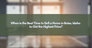 When is the Best Time to Sell a Home in Boise, Idaho to Get the Highest Price?