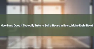 How Long Does it Typically Take to Sell a House in Boise, Idaho Right Now?