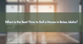 When is the Best Time to Sell a House in Boise, Idaho?