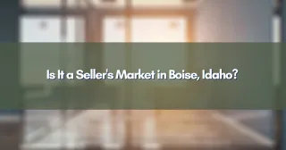 Is It a Seller's Market in Boise, Idaho?
