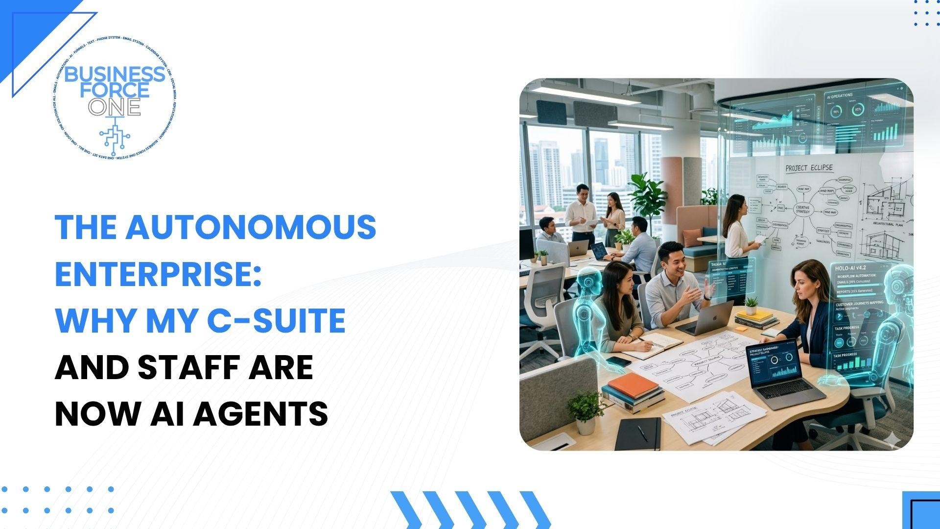 The Autonomous Enterprise: Why My C-Suite and Staff are Now AI Agents
