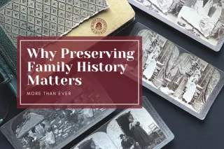 Why Preserving Family History Matters More Than Ever
