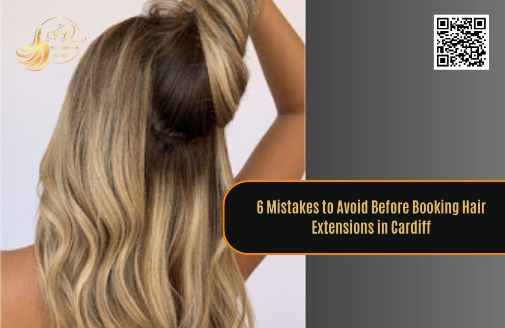 6 Mistakes to Avoid Before Booking Hair Extensions in Cardiff