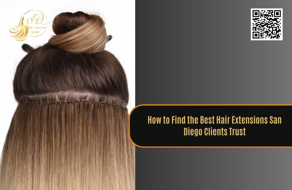 How to Find the Best Hair Extensions San Diego Clients Trust