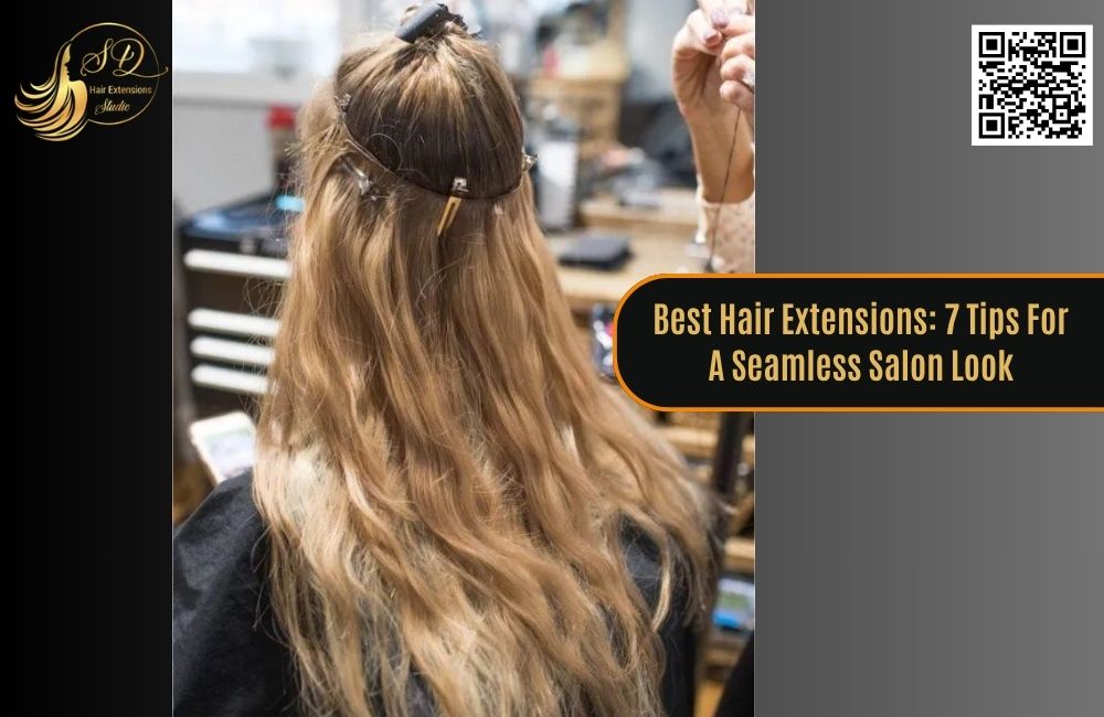 Best Hair Extensions: 7 Tips for a Seamless Salon Look
