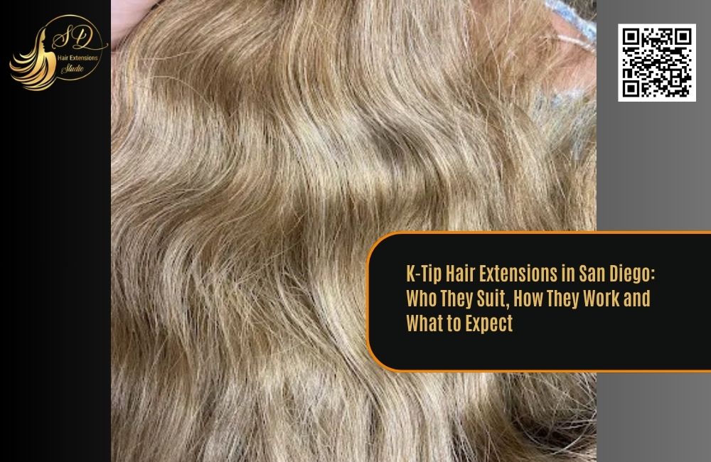 K-Tip Hair Extensions in San Diego: Who They Suit, How They Work and What to Expect