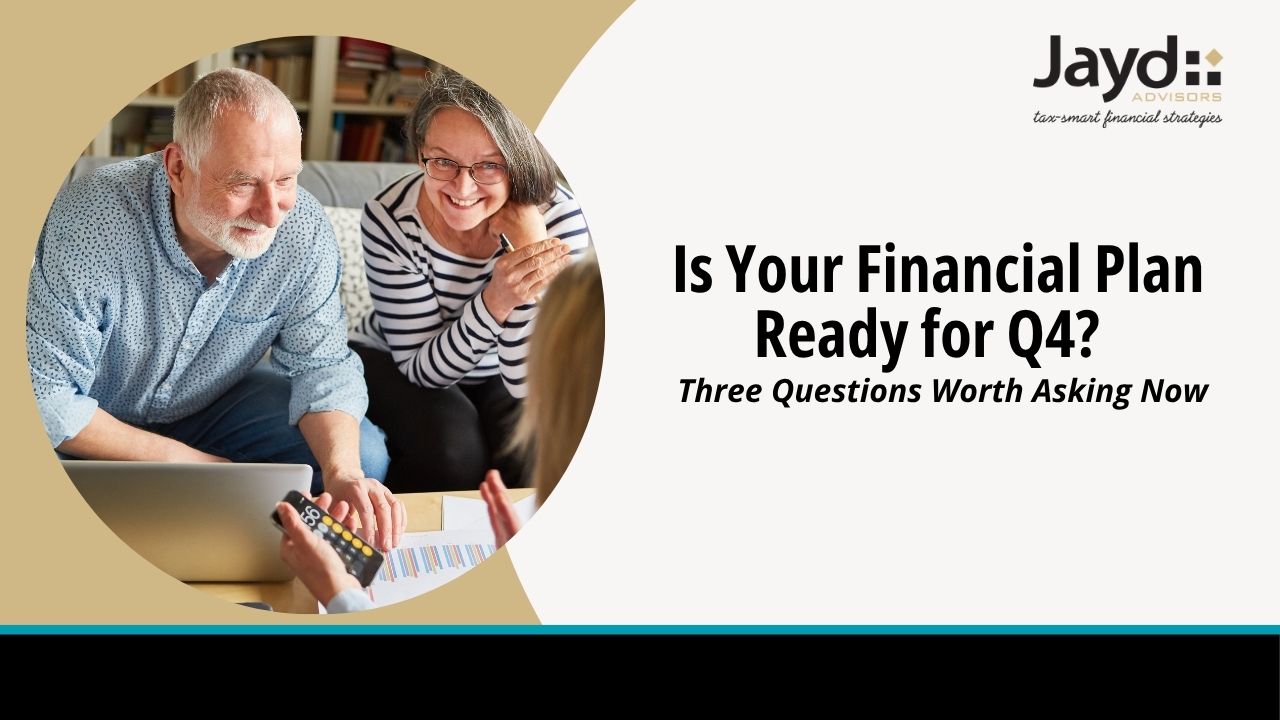 Is Your Financial Plan Ready for Q4? Three Questions Worth Asking Now