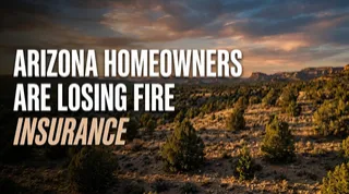 ARIZONA HOMEOWNERS ARE LOSING FIRE INSURANCE IN RURAL COUNTIES: What That Means If You Plan to Build on Your Land