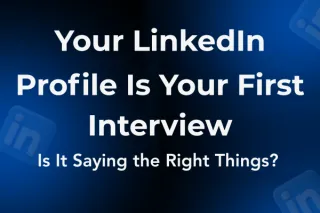 Your LinkedIn Profile Is Your First Interview — Is It Saying the Right Things?