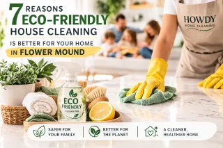 7 Reasons Eco-Friendly Cleaning Is Better for Your Home in Flower Mound