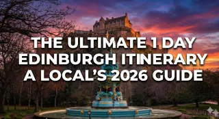 The Ultimate 1 Day Edinburgh Itinerary: A Local’s 2026 Guide