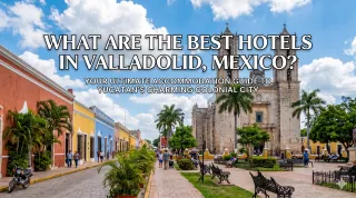 What Are The Best Hotels In Valladolid Mexico? My Top Picks