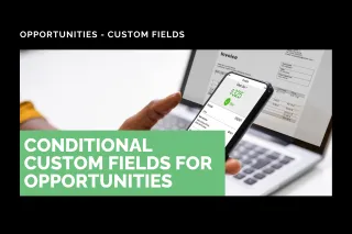 New Feature: Conditional Custom Fields for Opportunities