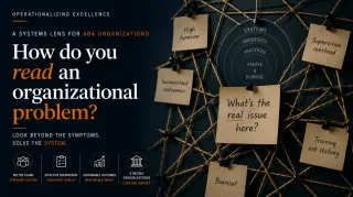 Look Beyond the Symptoms: A Systems Lens for Creating Operational Excellence in ABA Organizations