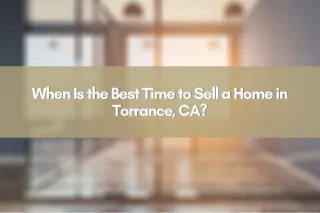 When Is the Best Time to Sell a Home in Torrance, CA?