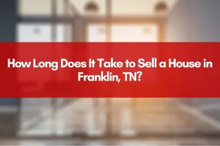 How Long Does It Take to Sell a House in Franklin, TN?